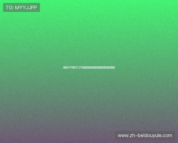 新澳门VIP专属2026世界杯赛事直播频道,第一时间掌握比赛最新资讯 新澳门VIP专属2026世界杯赛事直播频道,第一时间掌握比赛最新资讯